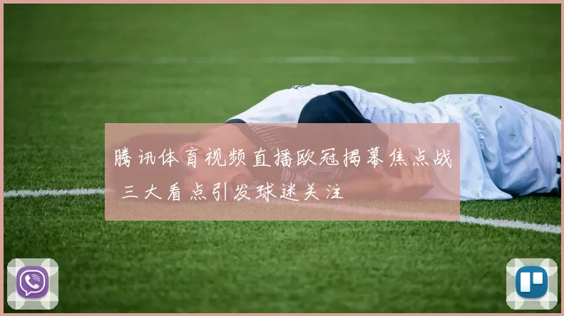 腾讯体育视频直播欧冠揭幕焦点战 三大看点引发球迷关注