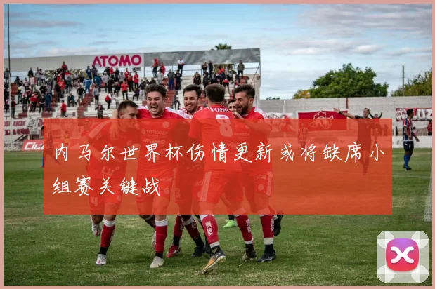 内马尔世界杯伤情更新或将缺席小组赛关键战